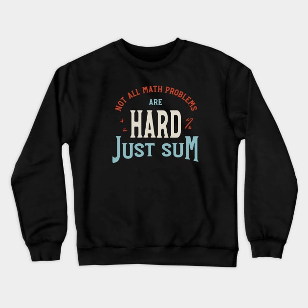 Not All Math Problems are Hard Just Sum Crewneck Sweatshirt by whyitsme